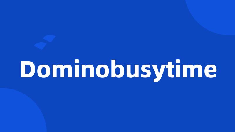 Dominobusytime