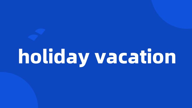 holiday vacation