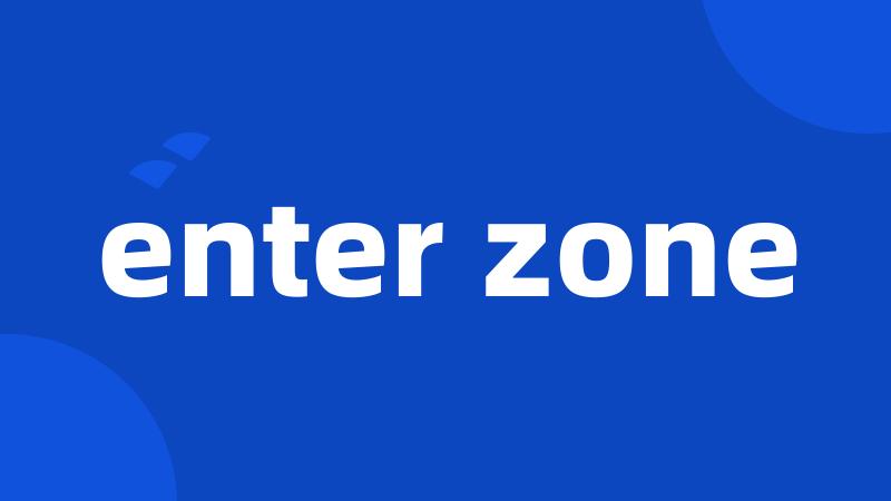 enter zone