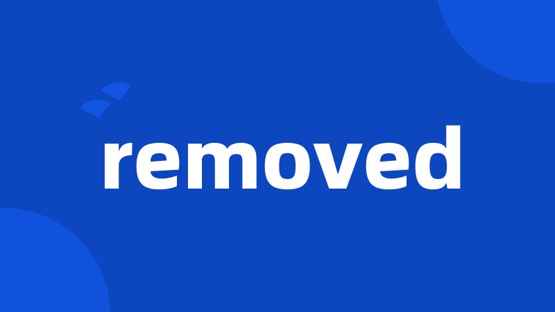 removed