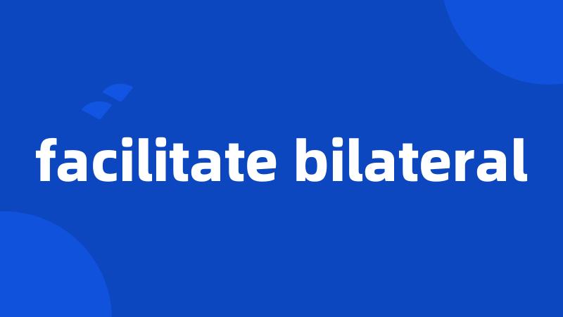 facilitate bilateral