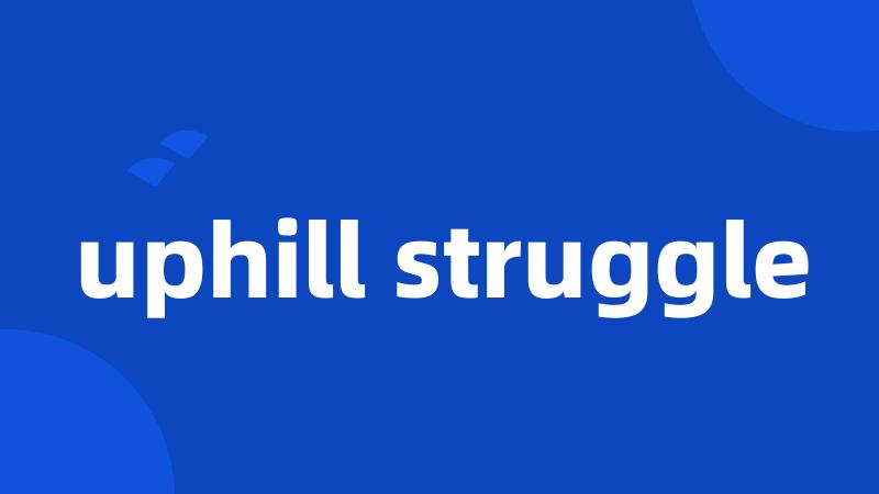 uphill struggle