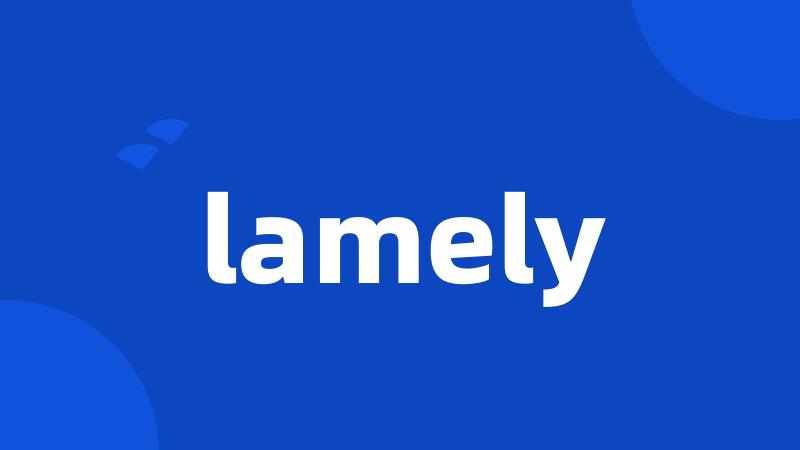 lamely