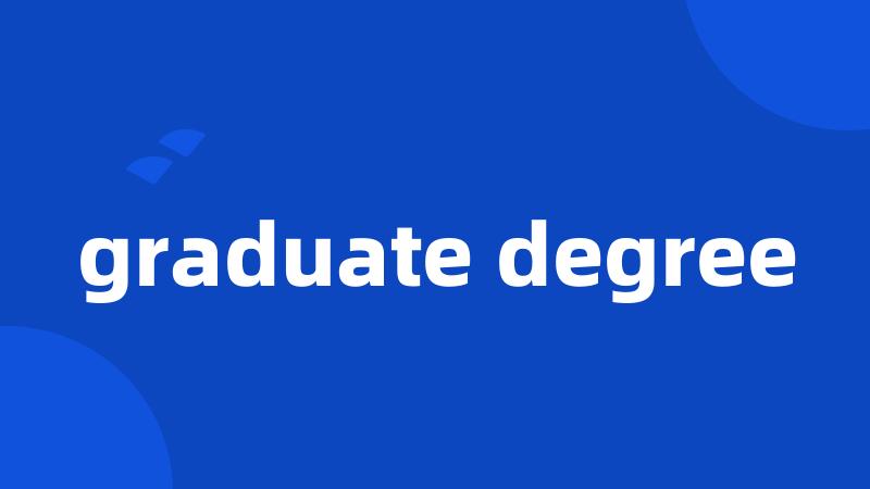 graduate degree