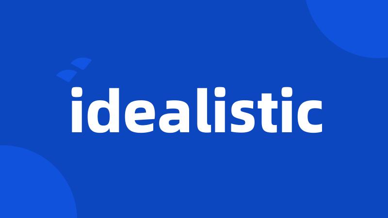 idealistic