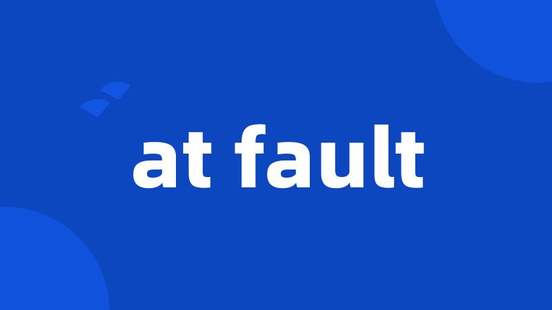 at fault