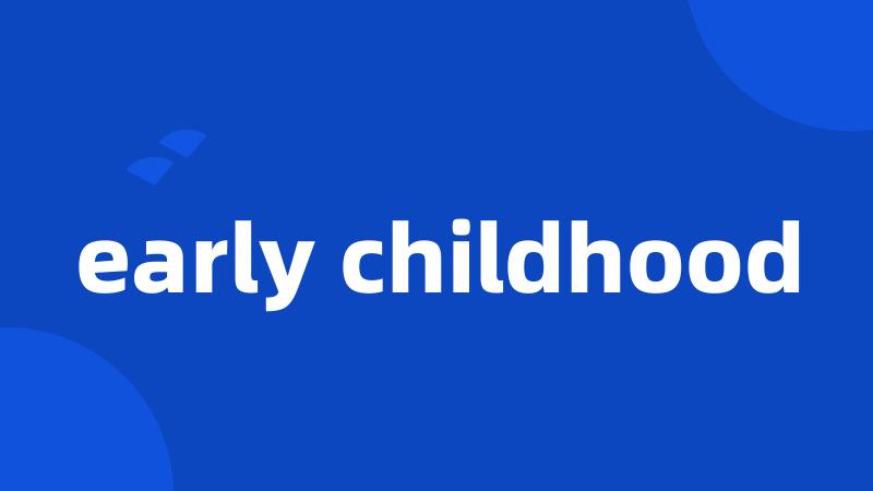 early childhood