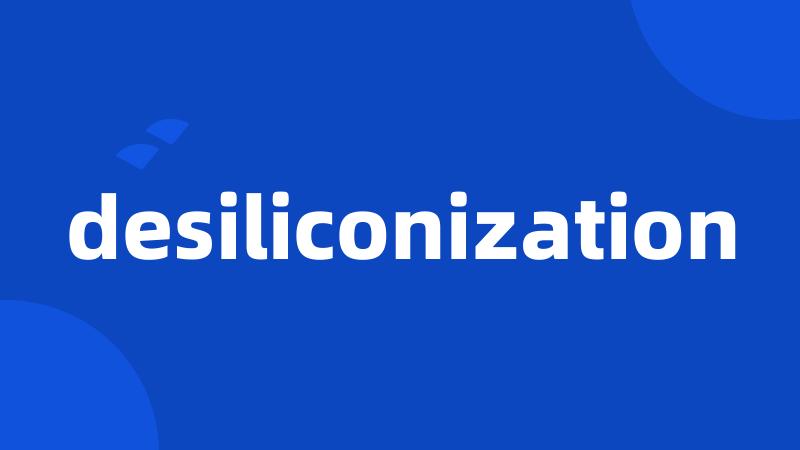 desiliconization