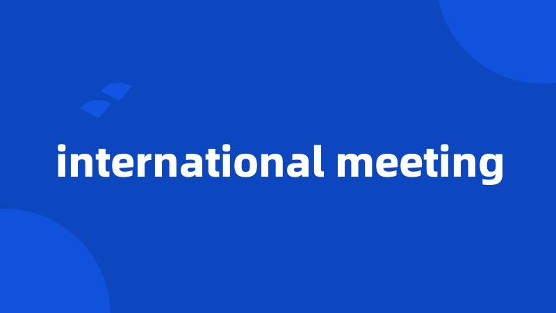 international meeting