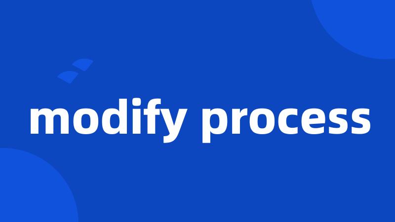 modify process