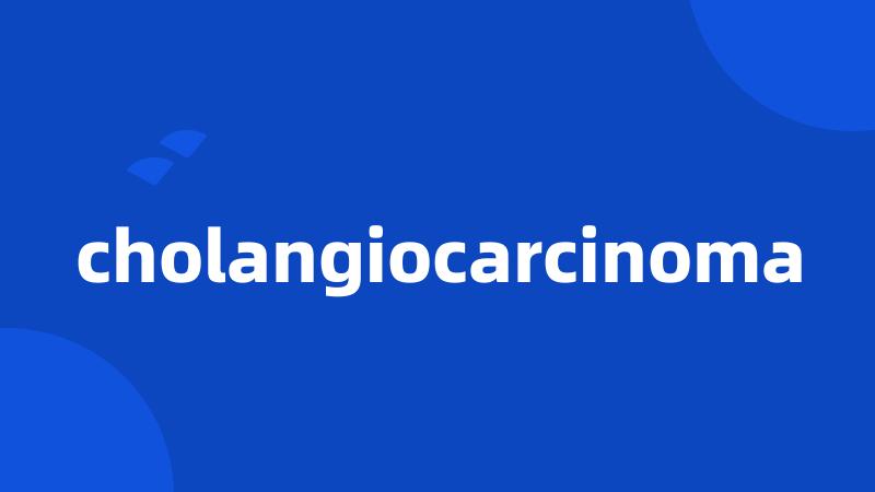 cholangiocarcinoma