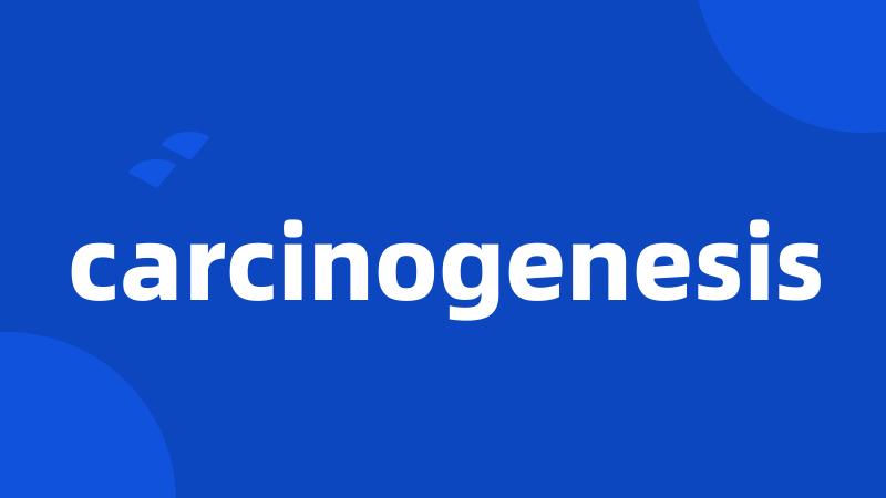 carcinogenesis