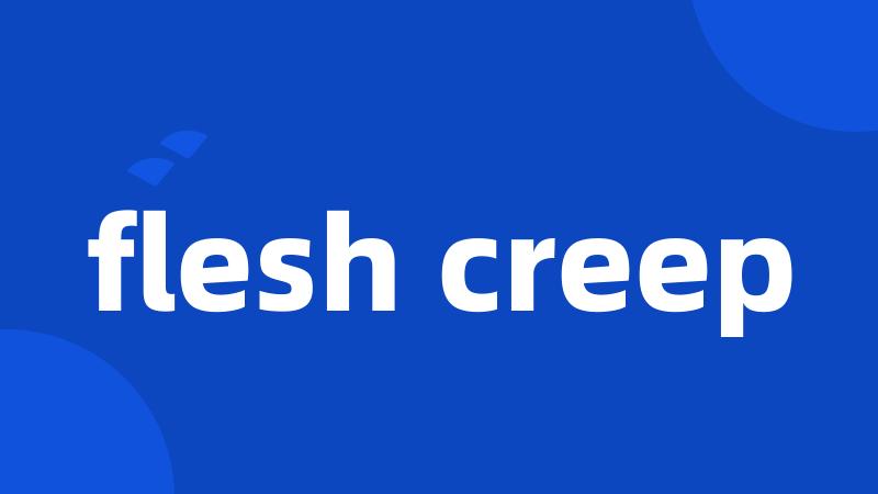 flesh creep