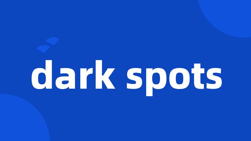 dark spots