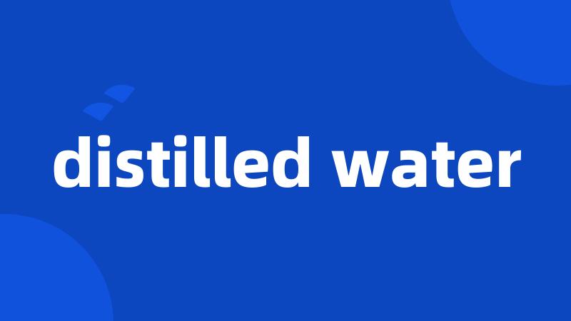 distilled water