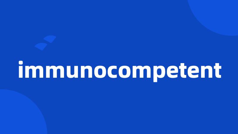 immunocompetent