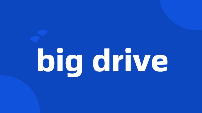 big drive