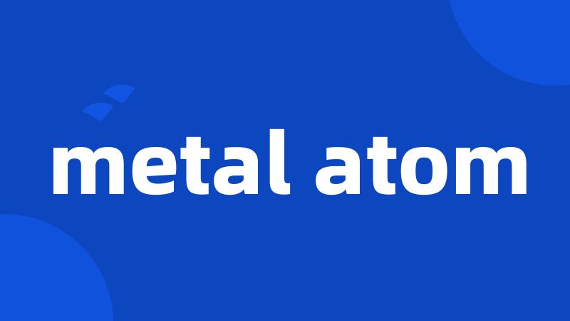 metal atom