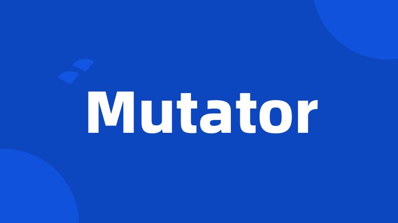 Mutator