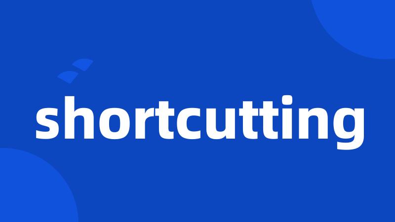 shortcutting