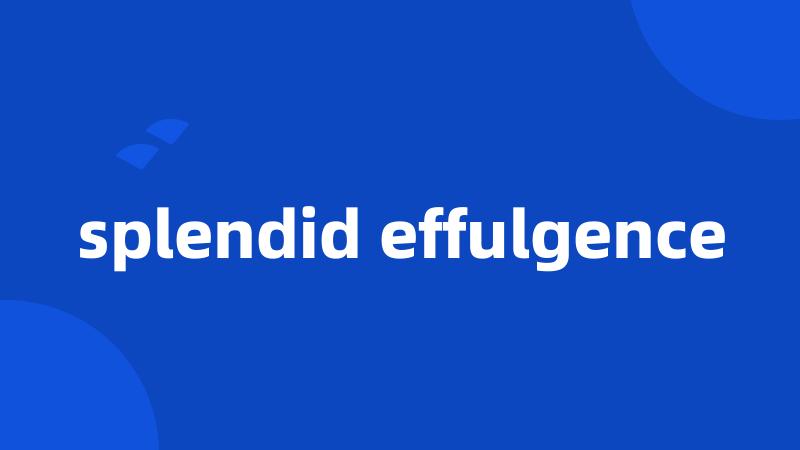 splendid effulgence