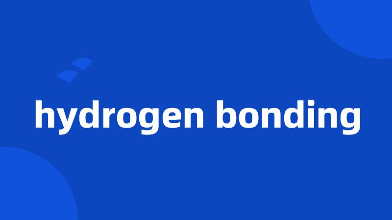 hydrogen bonding