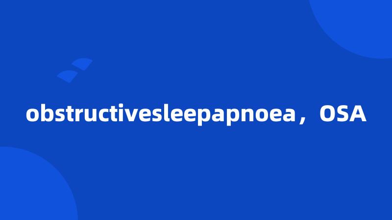 obstructivesleepapnoea，OSA