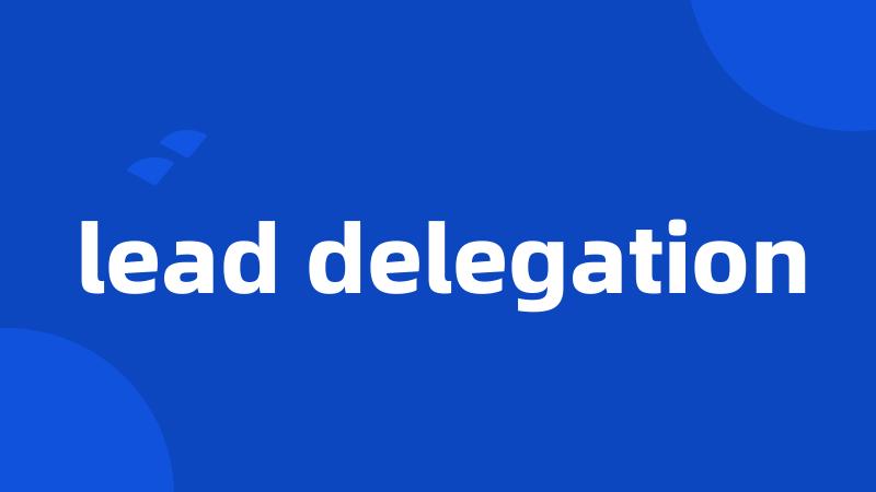 lead delegation