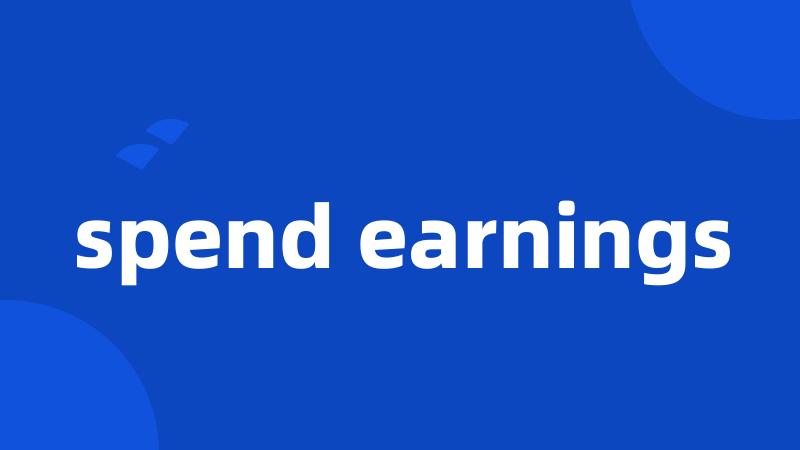 spend earnings