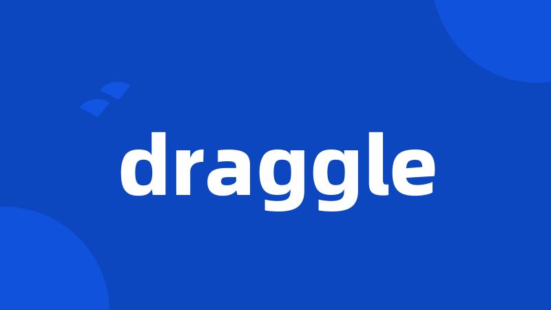 draggle