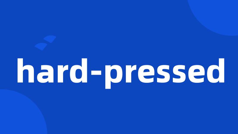 hard-pressed