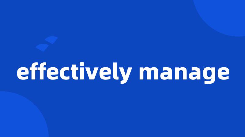 effectively manage