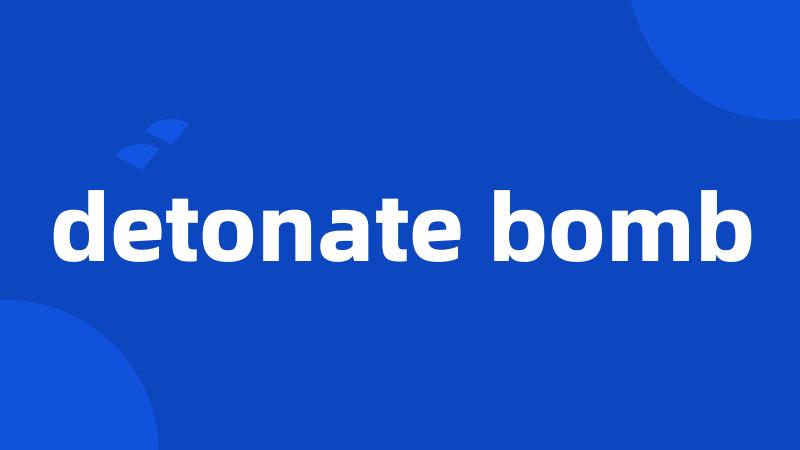 detonate bomb