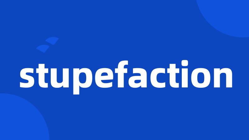 stupefaction