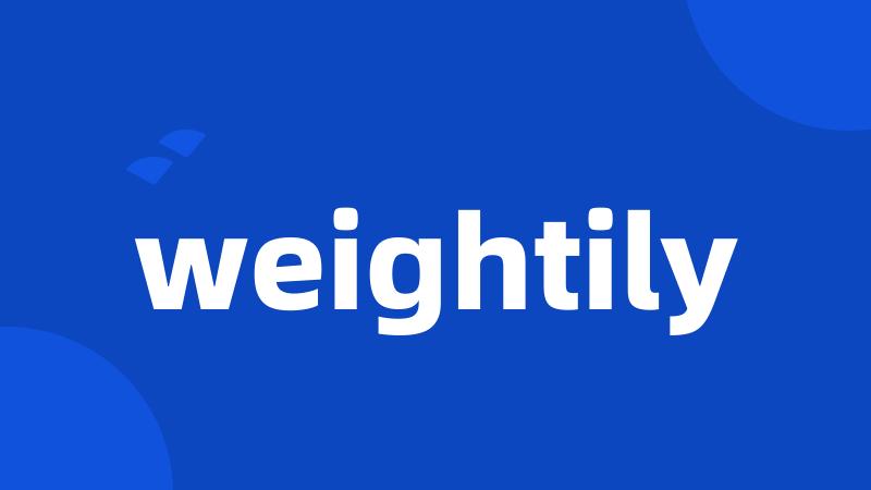 weightily