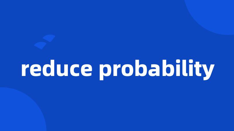 reduce probability