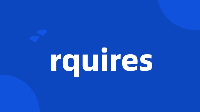 rquires