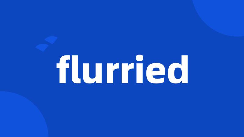 flurried