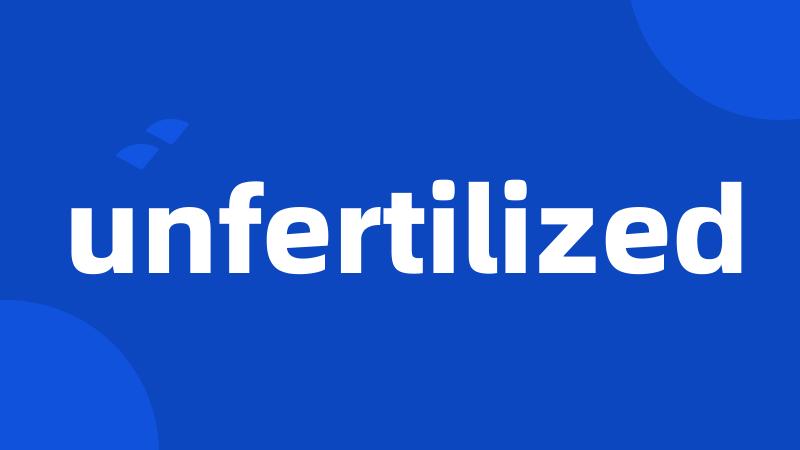 unfertilized