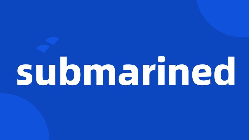 submarined