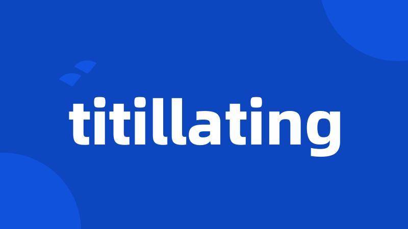 titillating