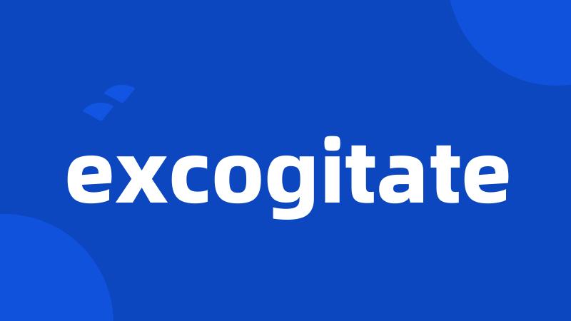 excogitate