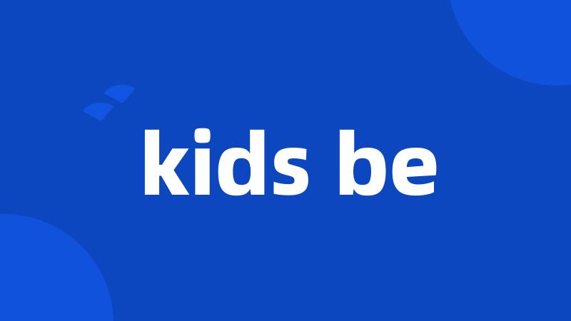 kids be