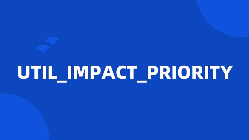 UTIL_IMPACT_PRIORITY