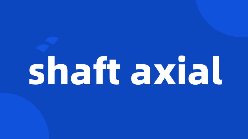 shaft axial