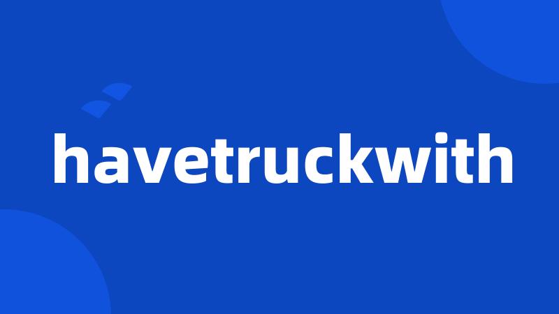 havetruckwith