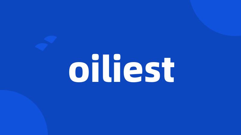 oiliest