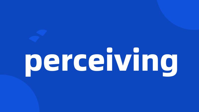 perceiving