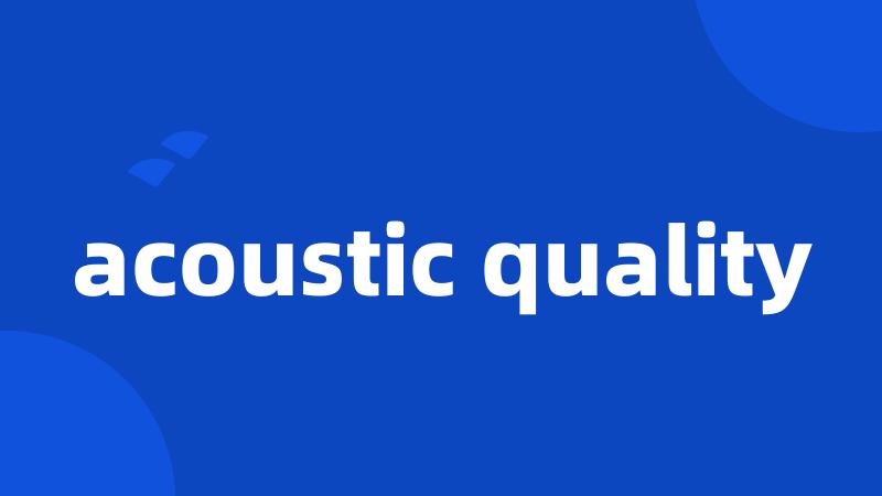 acoustic quality