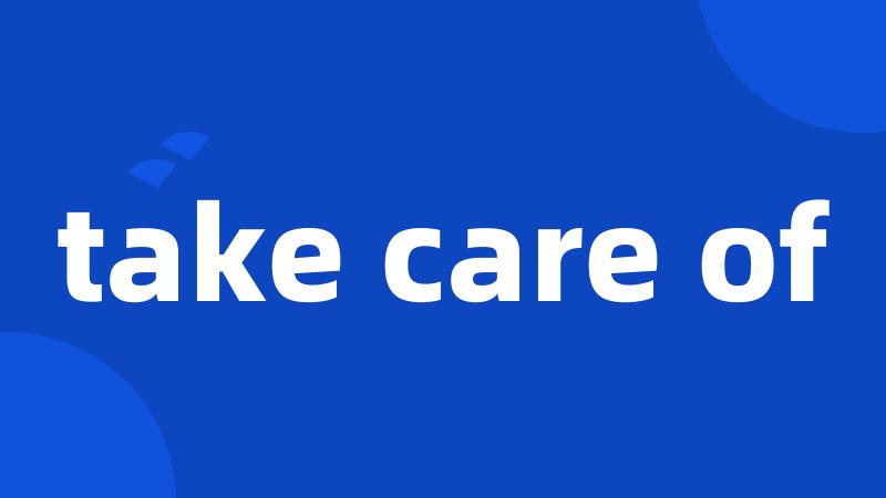 take care of